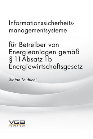 Informationssicherheitsmanagementsysteme  für Betreiber von Energieanlagen gemäß § 11 Absatz 1b Energiewirtschaftsgesetz (Stefan Loubichi) - Print